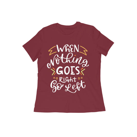When Nothing Goes Right Go Left Quote T-shirt for Women