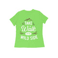 Take a Walk on the Wild Side Women's Quote T-shirt