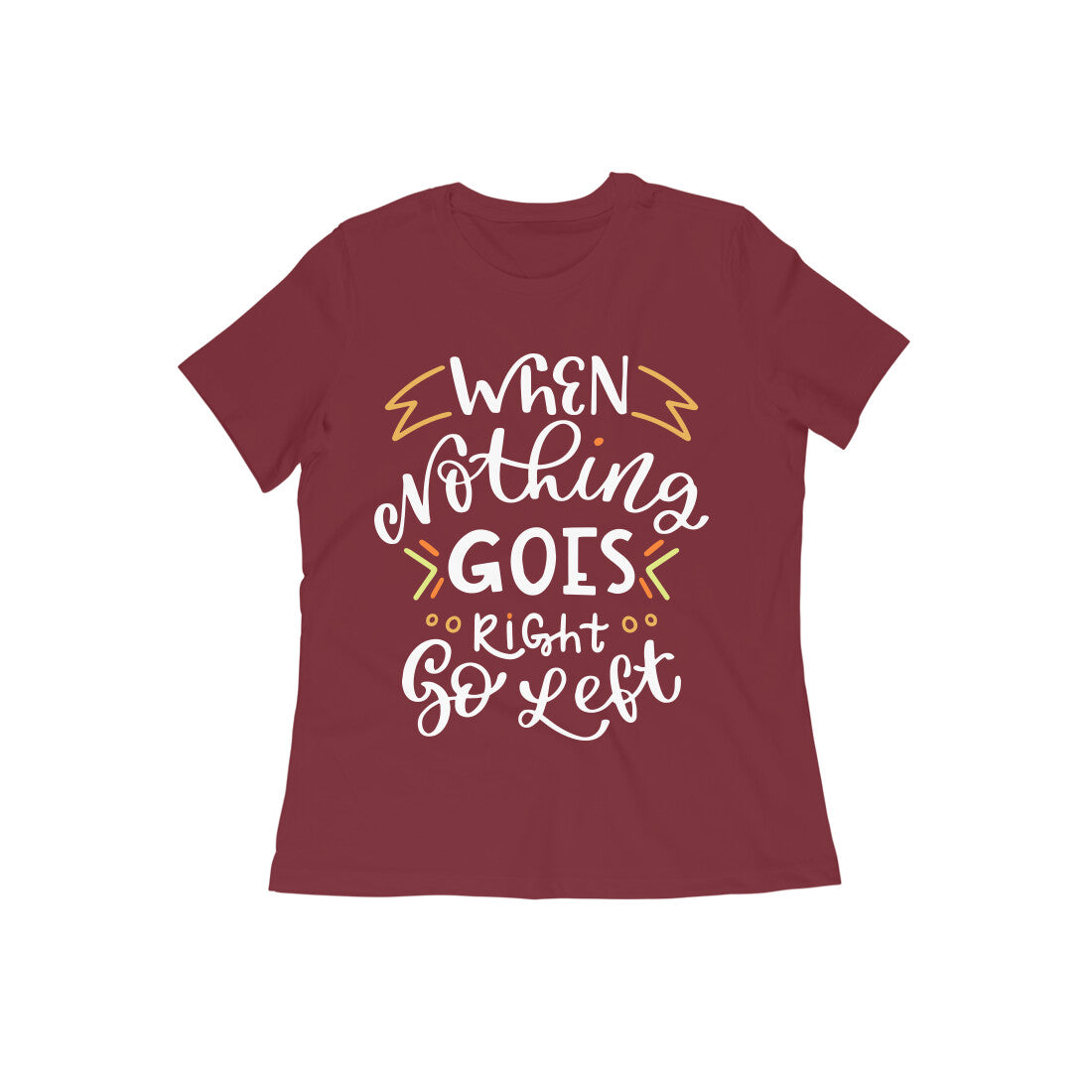 When Nothing Goes Right Go Left Quote T-shirt for Women