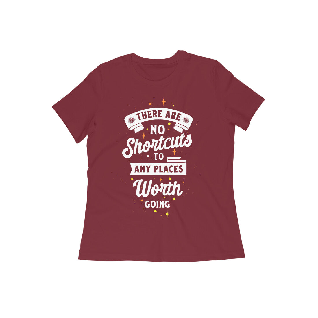 There Are No Shortcuts To Any Places Worth Going Women's Quote T-shirt